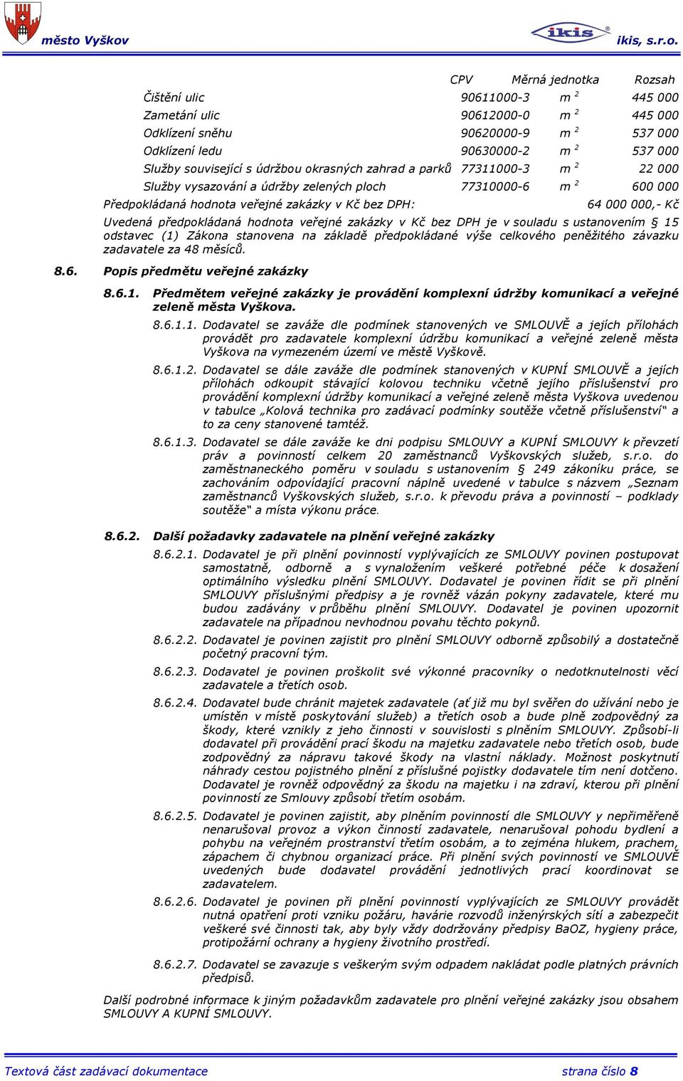předpokládaná hodnota veřejné zakázky v Kč bez DPH je v souladu s ustanovením 15 odstavec (1) Zákona stanovena na základě předpokládané výše celkového peněžitého závazku zadavatele za 48 měsíců. 8.6.