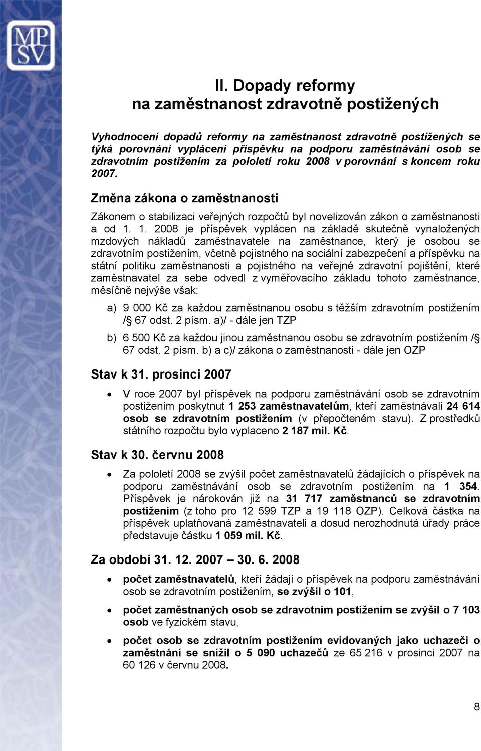 1. 2008 je příspěvek vyplácen na základě skutečně vynaložených mzdových nákladů zaměstnavatele na zaměstnance, který je osobou se zdravotním postižením, včetně pojistného na sociální zabezpečení a