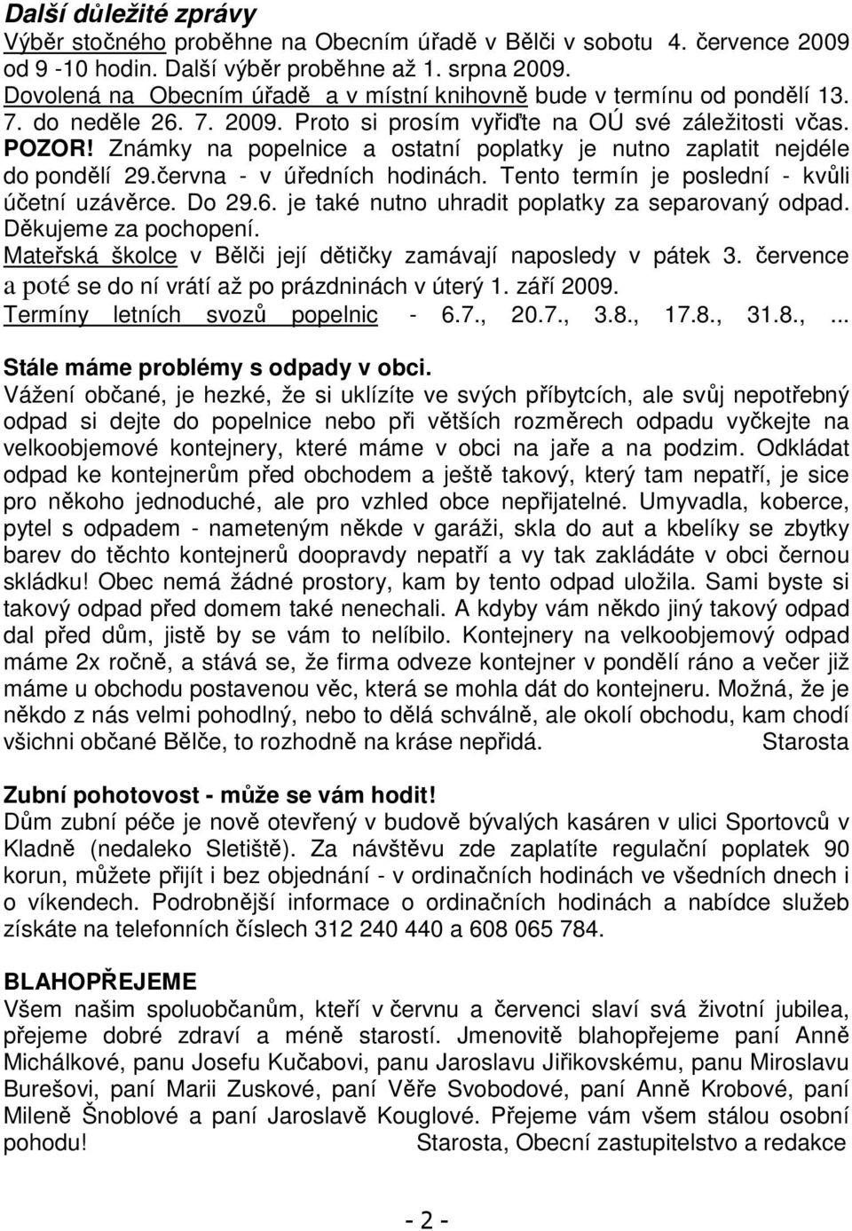 Známky na popelnice a ostatní poplatky je nutno zaplatit nejdéle do pondělí 29.června - v úředních hodinách. Tento termín je poslední - kvůli účetní uzávěrce. Do 29.6.