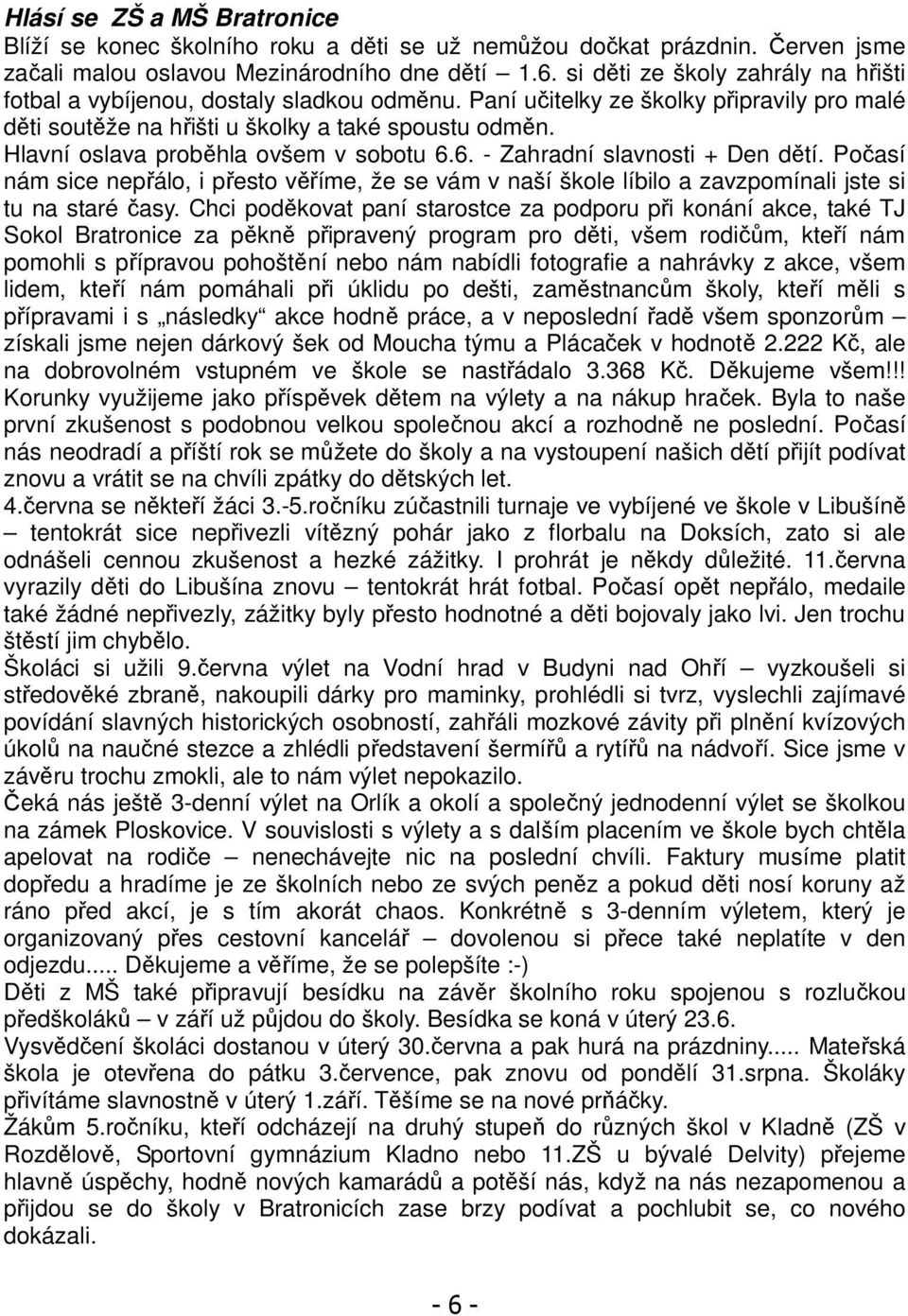 Hlavní oslava proběhla ovšem v sobotu 6.6. - Zahradní slavnosti + Den dětí. Počasí nám sice nepřálo, i přesto věříme, že se vám v naší škole líbilo a zavzpomínali jste si tu na staré časy.