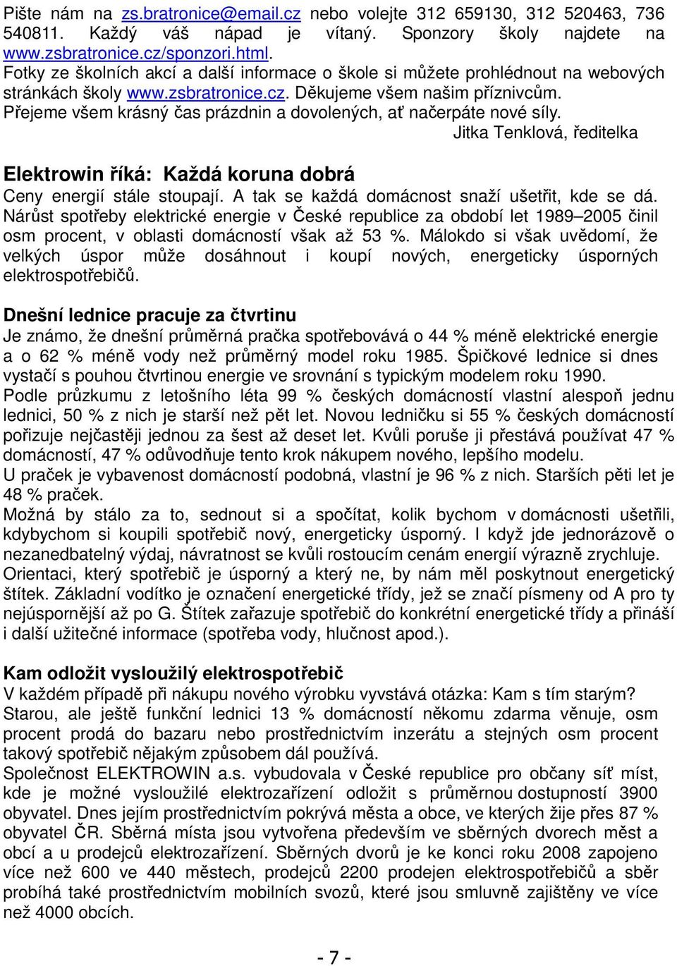 Přejeme všem krásný čas prázdnin a dovolených, ať načerpáte nové síly. Jitka Tenklová, ředitelka Elektrowin říká: Každá koruna dobrá Ceny energií stále stoupají.