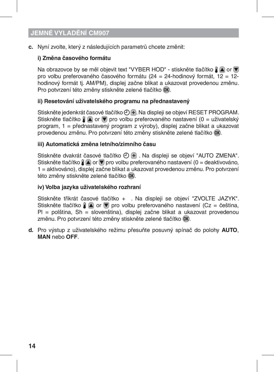 (24 = 24-hodinový formát, 12 = 12- hodinový formát tj. AM/PM), displej začne blikat a ukazovat provedenou změnu. Pro potvrzení této změny stiskněte zelené tlačítko.