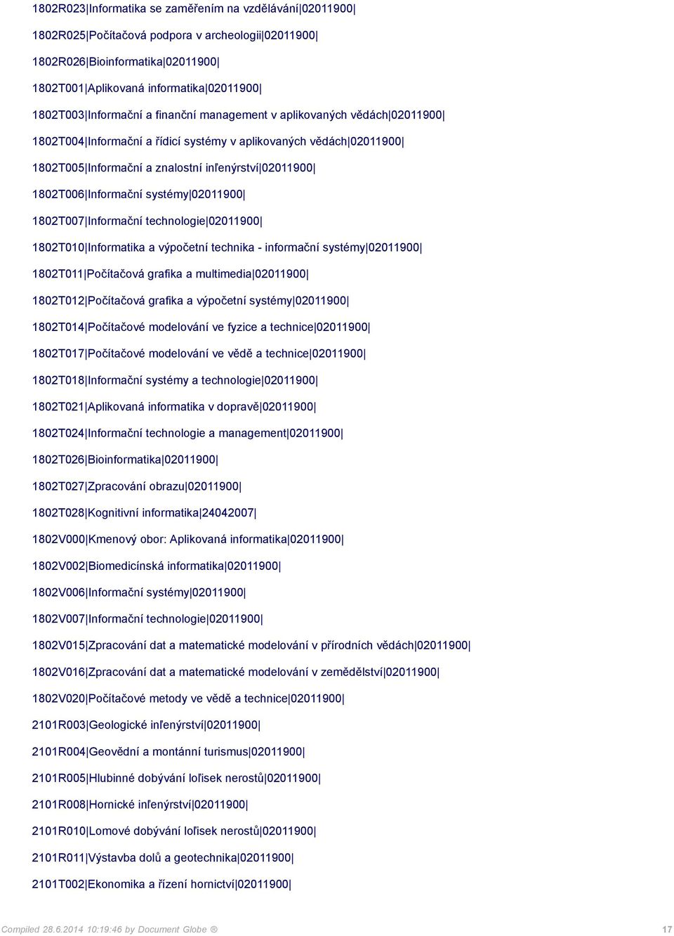 Informační systémy 02011900 1802T007 Informační technologie 02011900 1802T010 Informatika a výpočetní technika - informační systémy 02011900 1802T011 Počítačová grafika a multimedia 02011900 1802T012