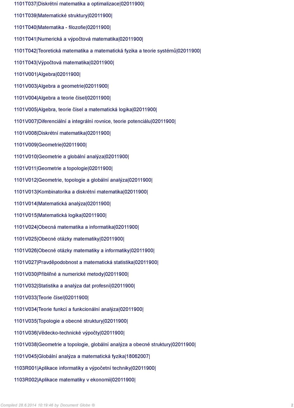 čísel 02011900 1101V005 Algebra, teorie čísel a matematická logika 02011900 1101V007 Diferenciální a integrální rovnice, teorie potenciálu 02011900 1101V008 Diskrétní matematika 02011900 1101V009