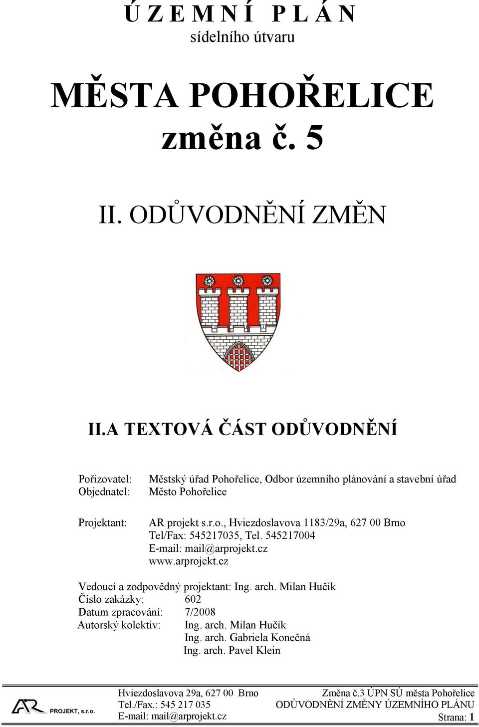 projekt s.r.o., Hviezdoslavova 1183/29a, 627 00 Brno Tel/Fax: 545217035, Tel. 545217004 www.arprojekt.cz Vedoucí a zodpovědný projektant: Ing. arch.