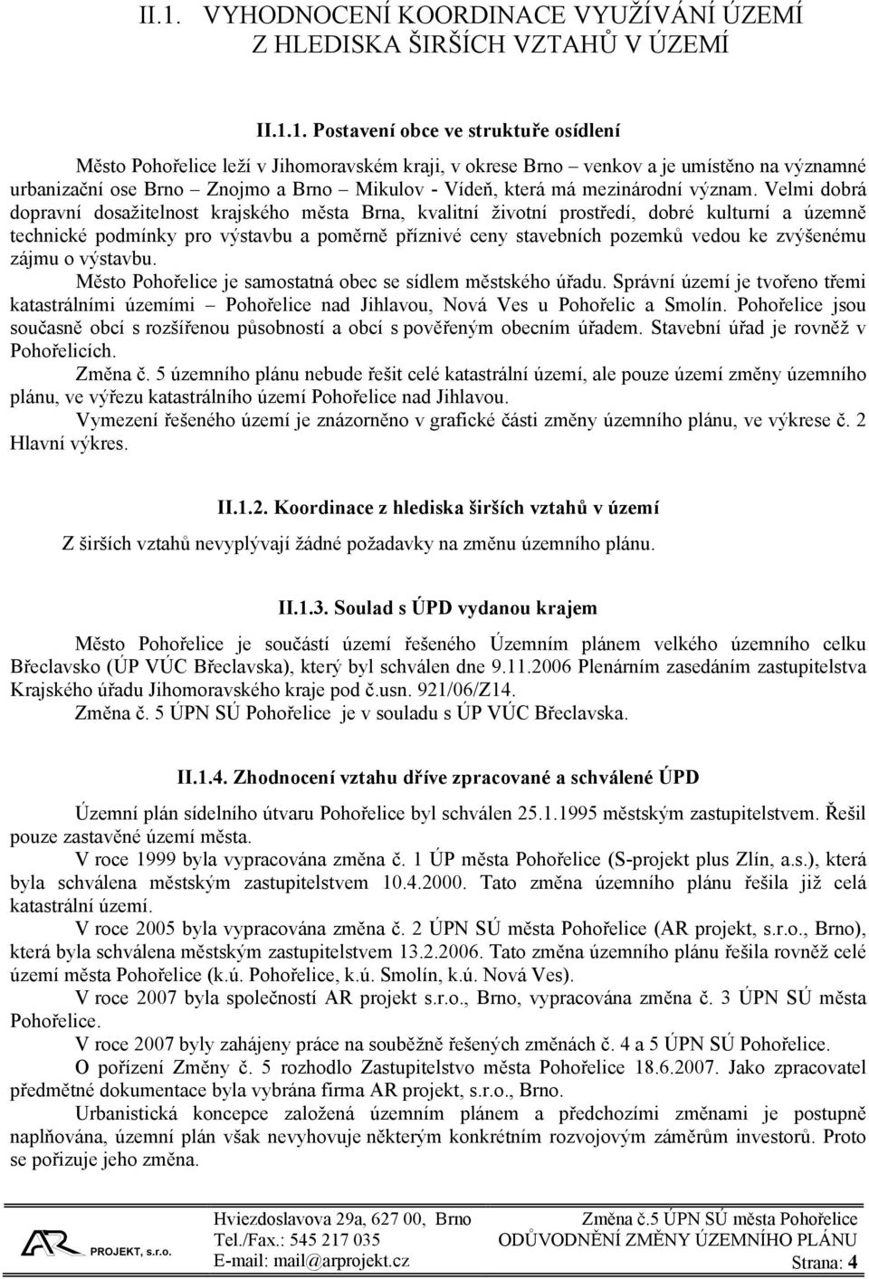 Velmi dobrá dopravní dosažitelnost krajského města Brna, kvalitní životní prostředí, dobré kulturní a územně technické podmínky pro výstavbu a poměrně příznivé ceny stavebních pozemků vedou ke