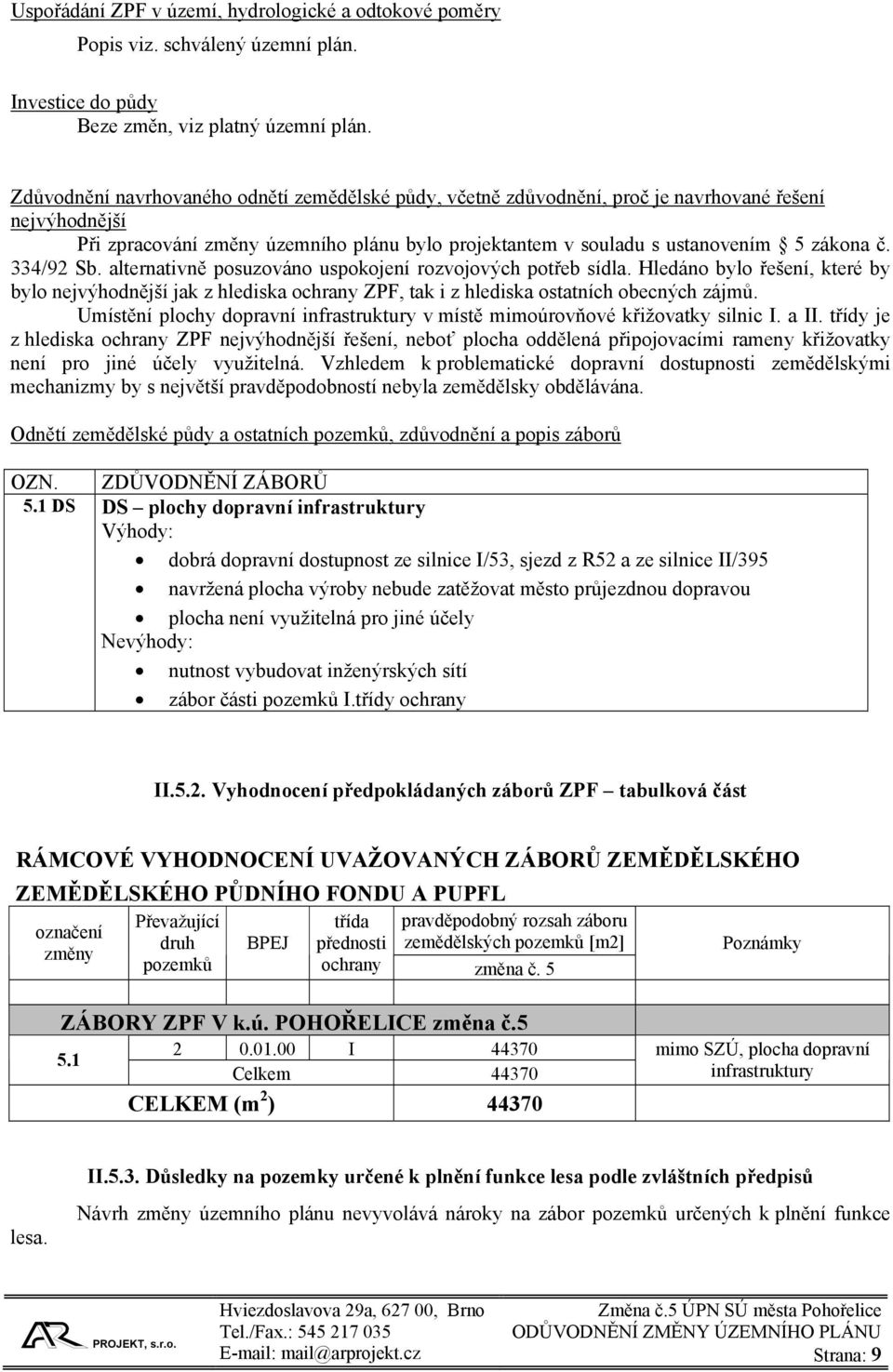 334/92 Sb. alternativně posuzováno uspokojení rozvojových potřeb sídla. Hledáno bylo řešení, které by bylo nejvýhodnější jak z hlediska ochrany ZPF, tak i z hlediska ostatních obecných zájmů.