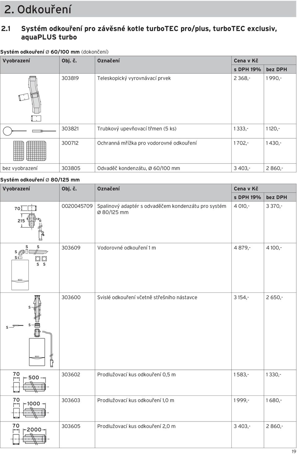 vyobrazení 303805 Odvaděč kondenzátu, Ø 60/100 mm 3 403,- 2 860,- Systém odkouření Ø 80/125 mm Vyobrazení Obj. č.