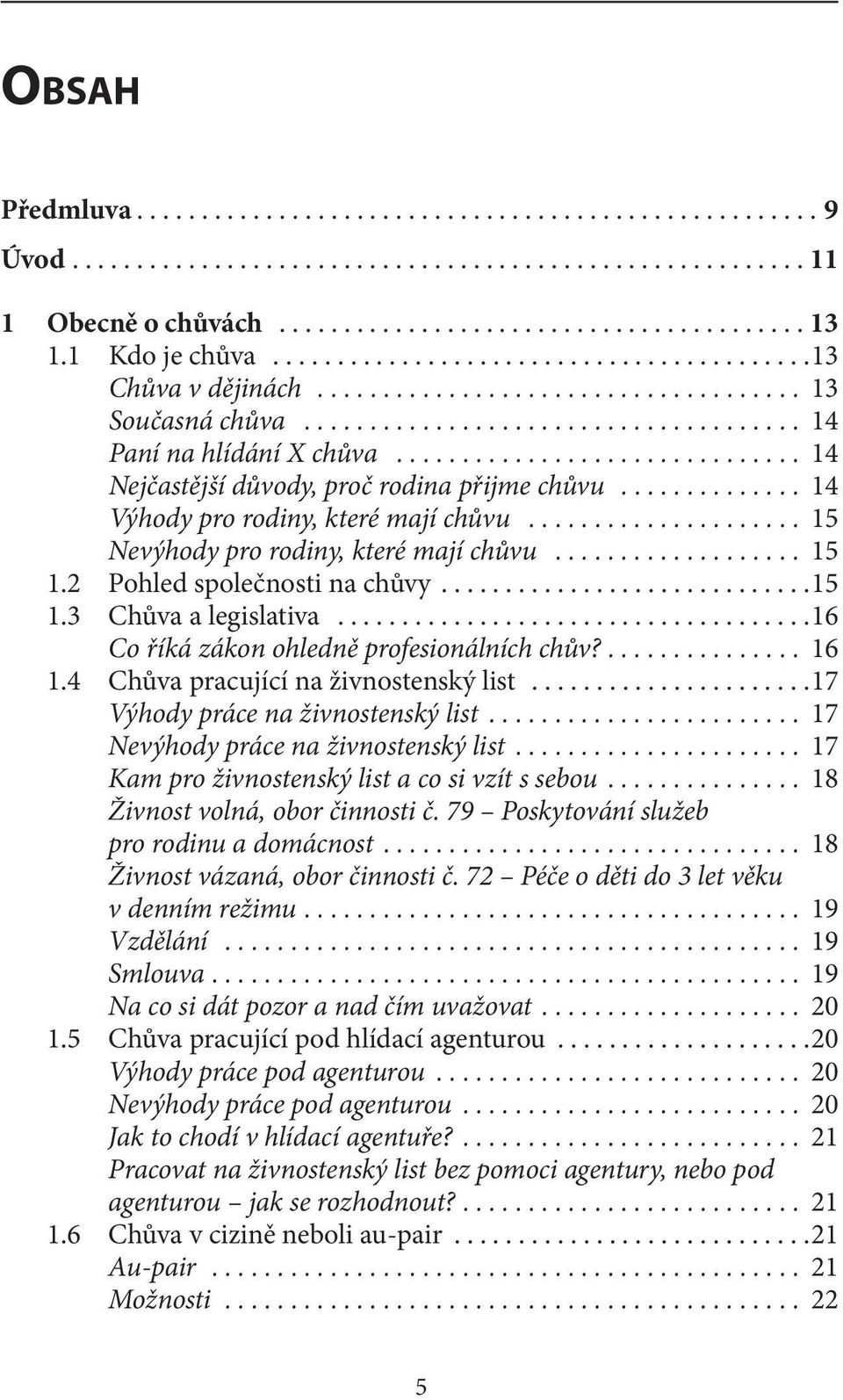 ... 16 1.4 Chůva pracující na živnostenský list...17 Výhody práce na živnostenský list... 17 Nevýhody práce na živnostenský list... 17 Kam pro živnostenský list a co si vzít s sebou.