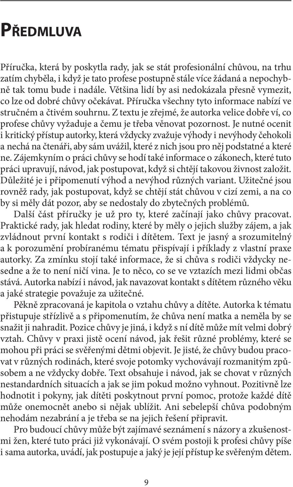 Z textu je zřejmé, že autorka velice dobře ví, co profese chůvy vyžaduje a čemu je třeba věnovat pozornost.