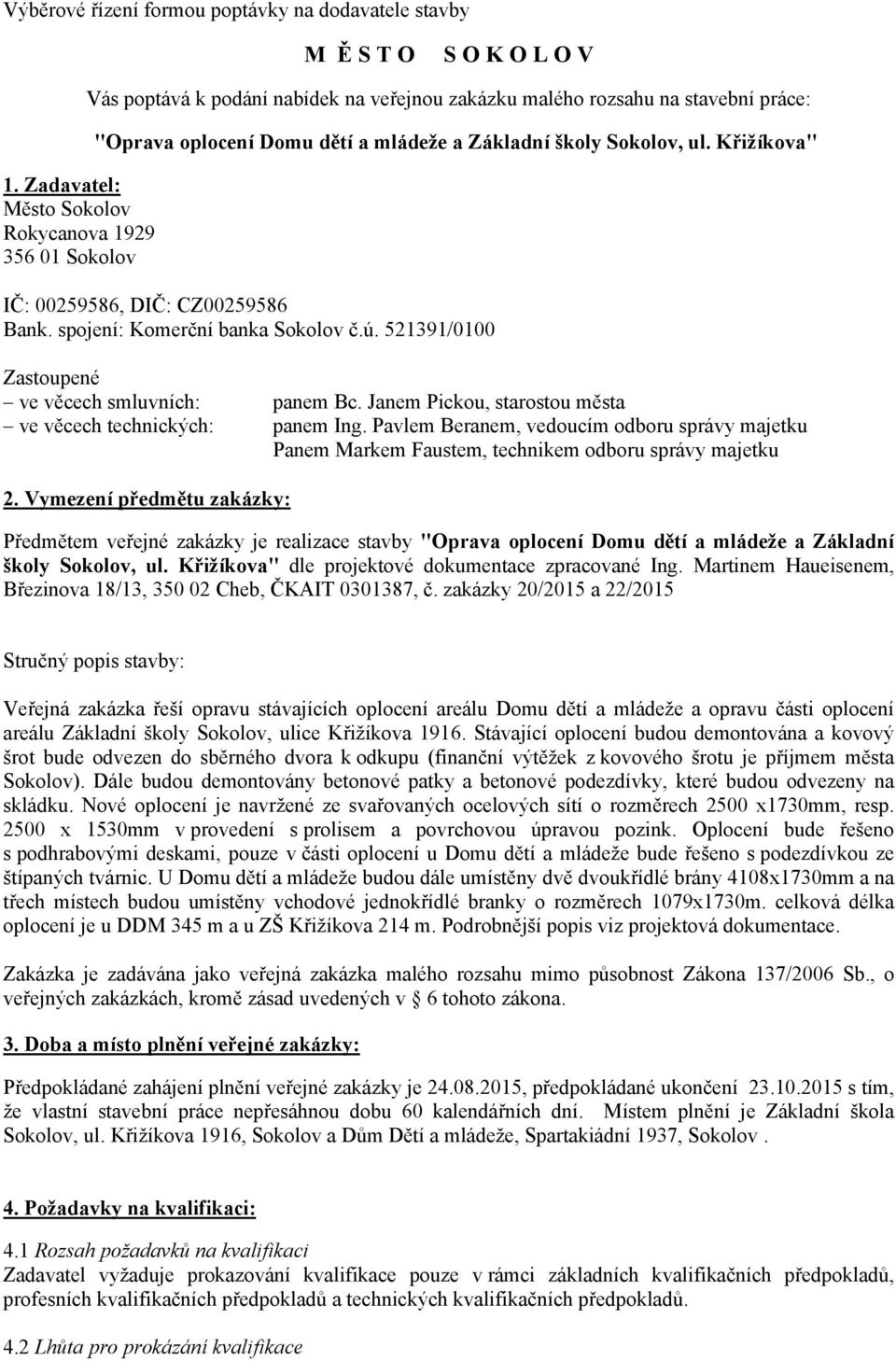 Sokolov, ul. Křižíkova" IČ: 00259586, DIČ: CZ00259586 Bank. spojení: Komerční banka Sokolov č.ú. 521391/0100 Zastoupené ve věcech smluvních: panem Bc.