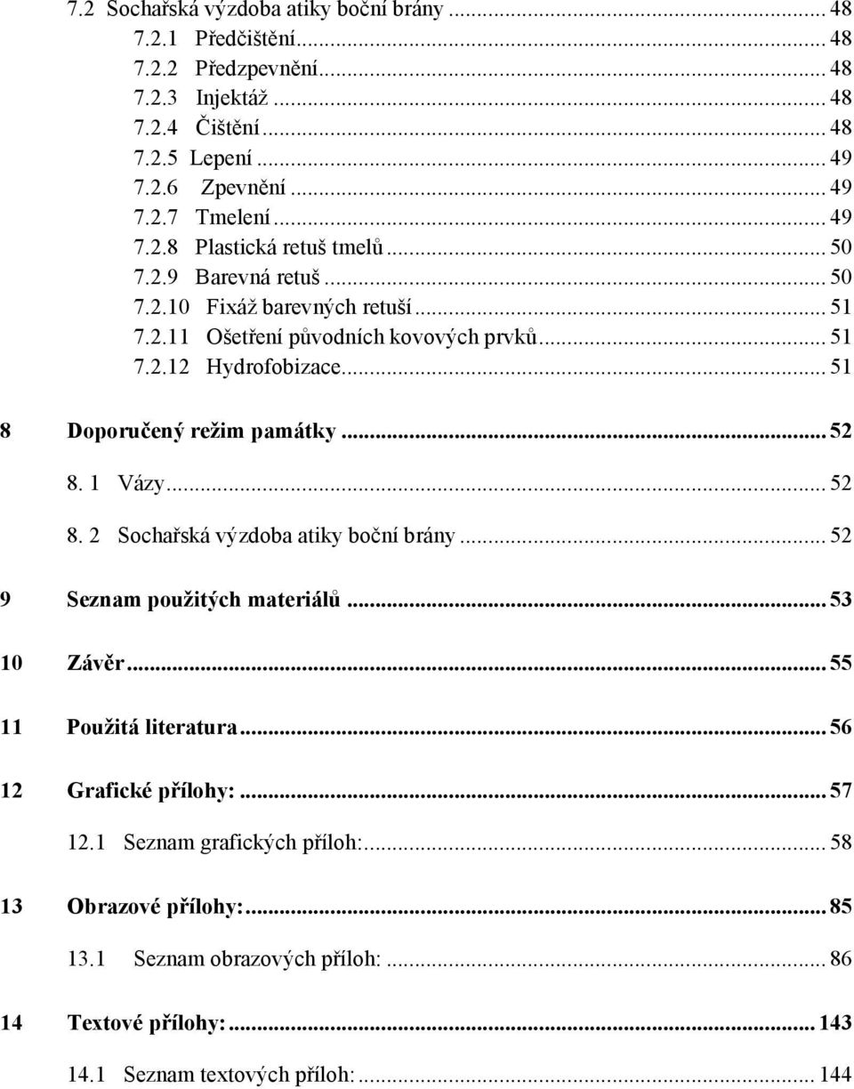 .. 51 8 Doporučený režim památky... 52 8. 1 Vázy... 52 8. 2 Sochařská výzdoba atiky boční brány... 52 9 Seznam použitých materiálů... 53 10 Závěr... 55 11 Použitá literatura.