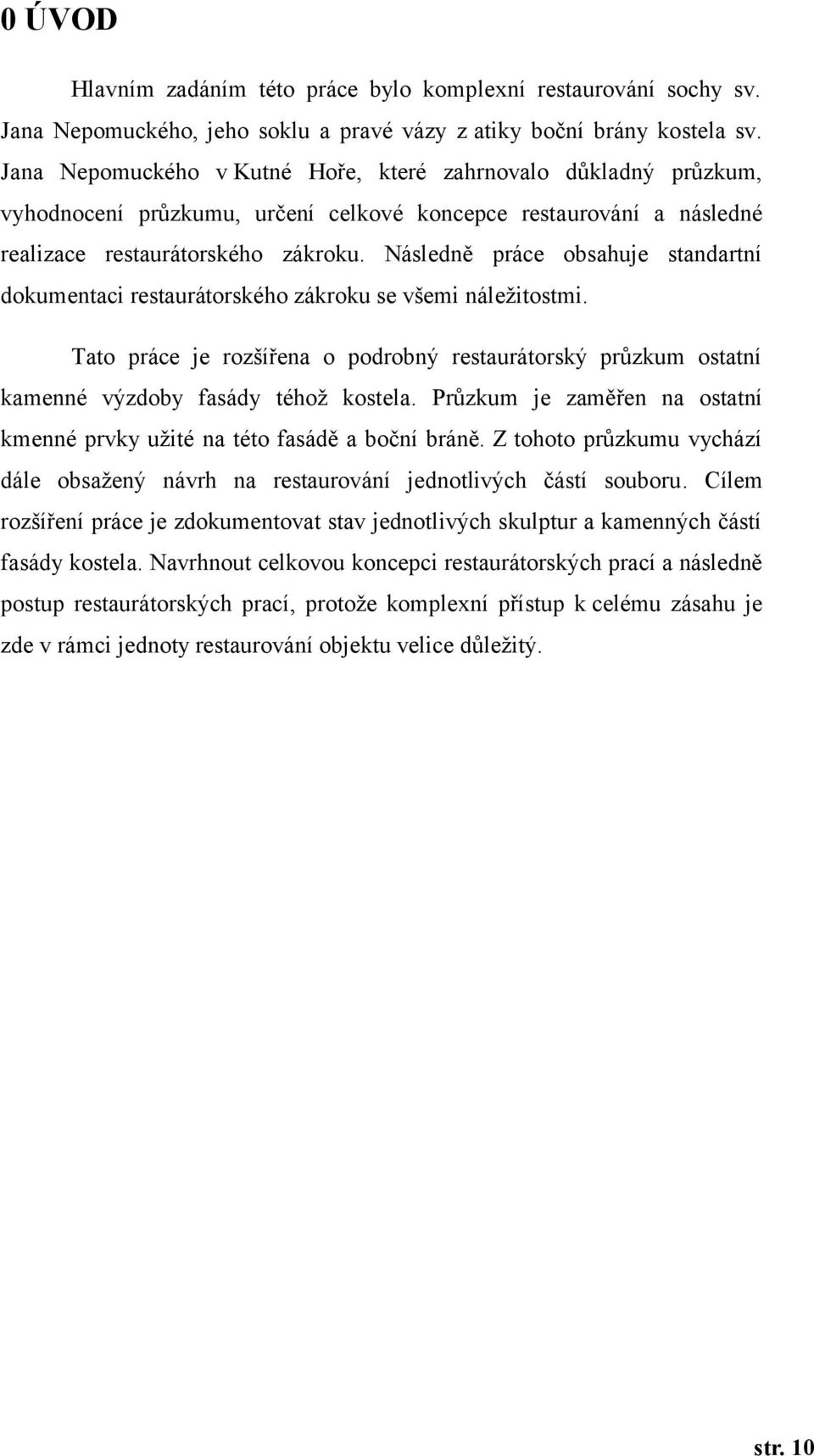 Následně práce obsahuje standartní dokumentaci restaurátorského zákroku se všemi náležitostmi. Tato práce je rozšířena o podrobný restaurátorský průzkum ostatní kamenné výzdoby fasády téhož kostela.