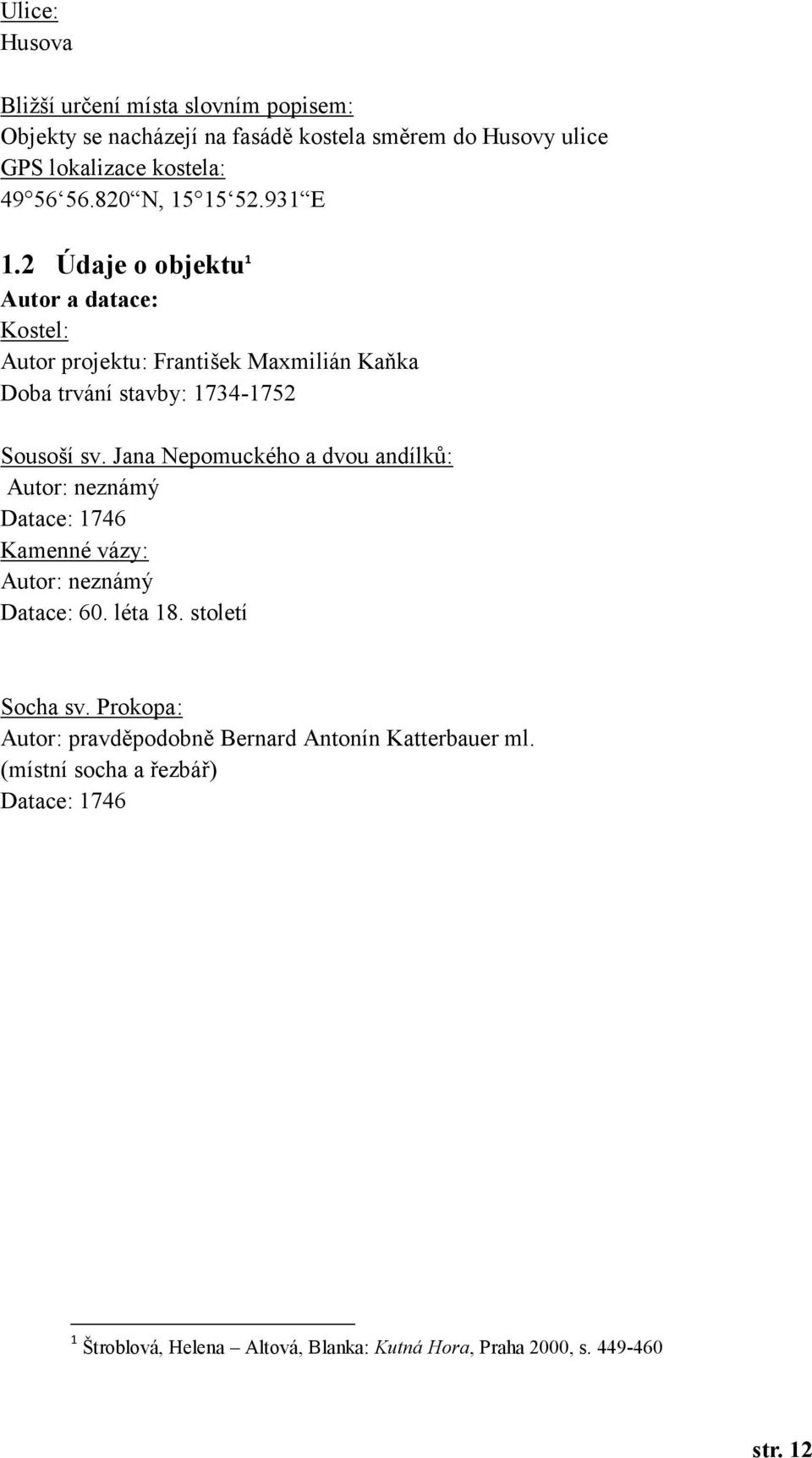 Jana Nepomuckého a dvou andílků: Autor: neznámý Datace: 1746 Kamenné vázy: Autor: neznámý Datace: 60. léta 18. století Socha sv.