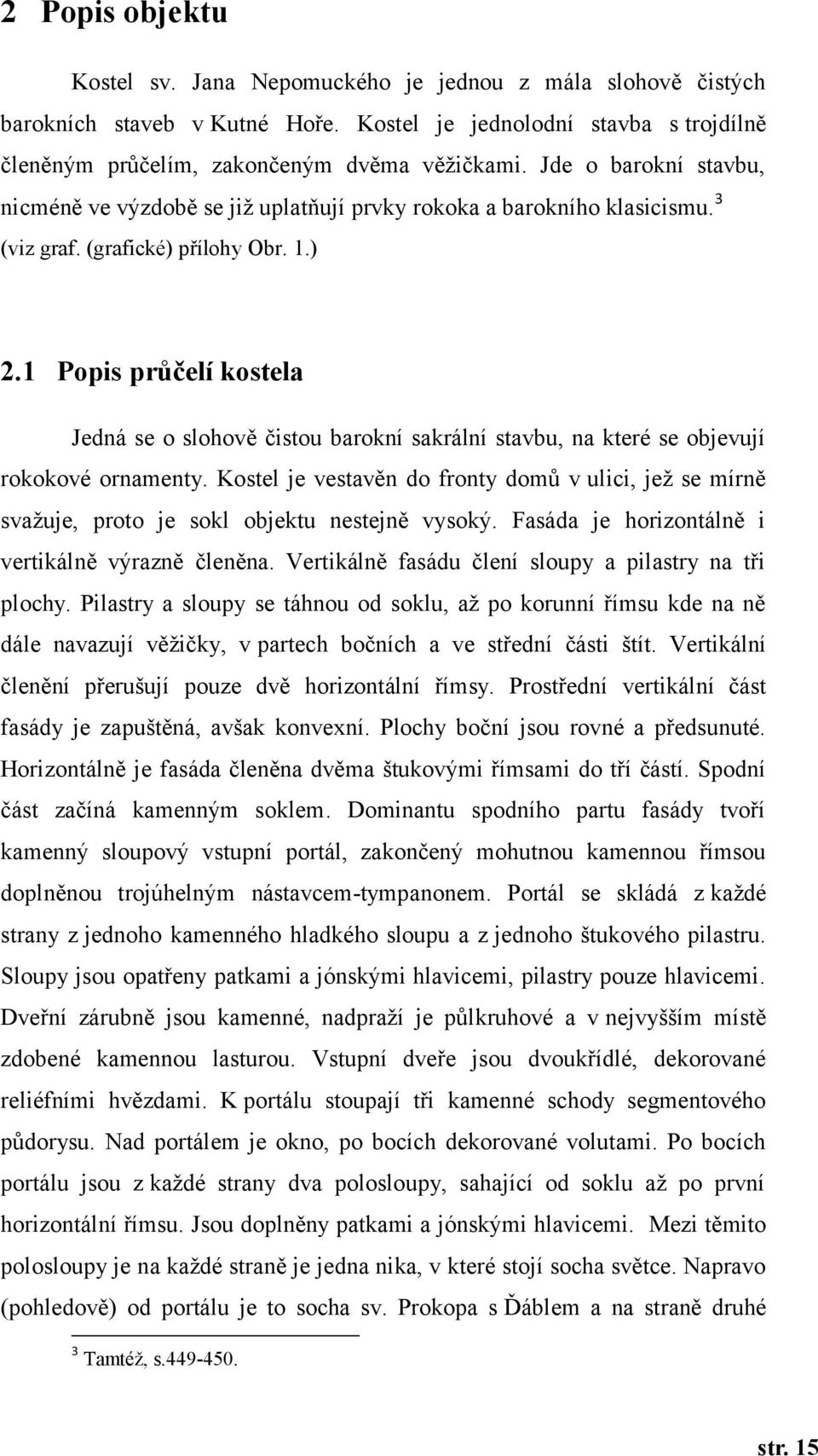 1 Popis průčelí kostela Jedná se o slohově čistou barokní sakrální stavbu, na které se objevují rokokové ornamenty.
