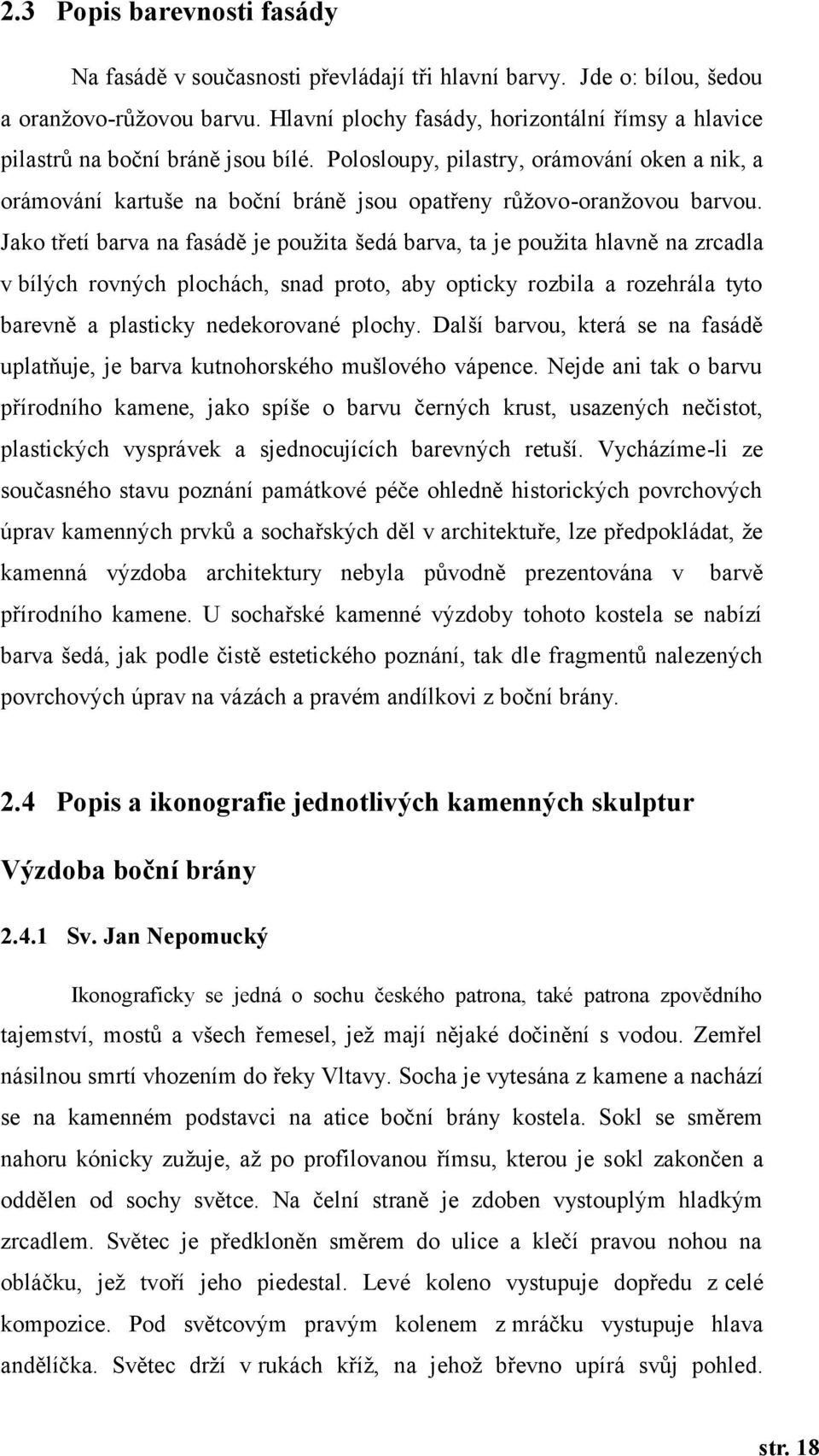 Polosloupy, pilastry, orámování oken a nik, a orámování kartuše na boční bráně jsou opatřeny růžovo-oranžovou barvou.