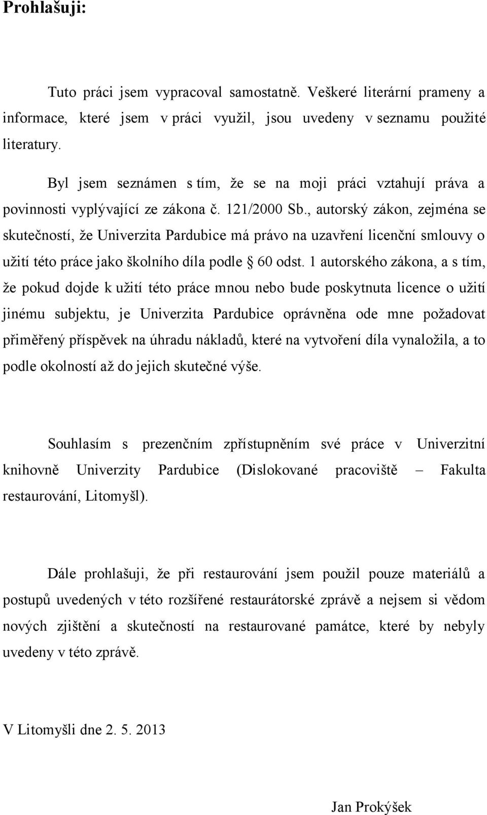 , autorský zákon, zejména se skutečností, že Univerzita Pardubice má právo na uzavření licenční smlouvy o užití této práce jako školního díla podle 60 odst.