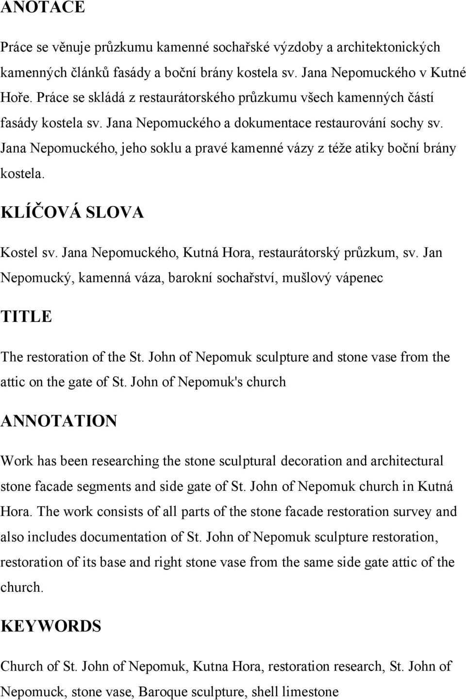 Jana Nepomuckého, jeho soklu a pravé kamenné vázy z téže atiky boční brány kostela. KLÍČOVÁ SLOVA Kostel sv. Jana Nepomuckého, Kutná Hora, restaurátorský průzkum, sv.