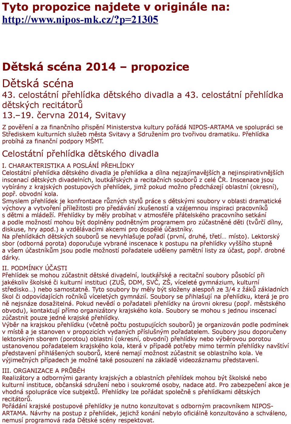 června 2014, Svitavy Z pověření a za finančního přispění Ministerstva kultury pořádá NIPOS-ARTAMA ve spolupráci se Střediskem kulturních služeb města Svitavy a Sdružením pro tvořivou dramatiku.