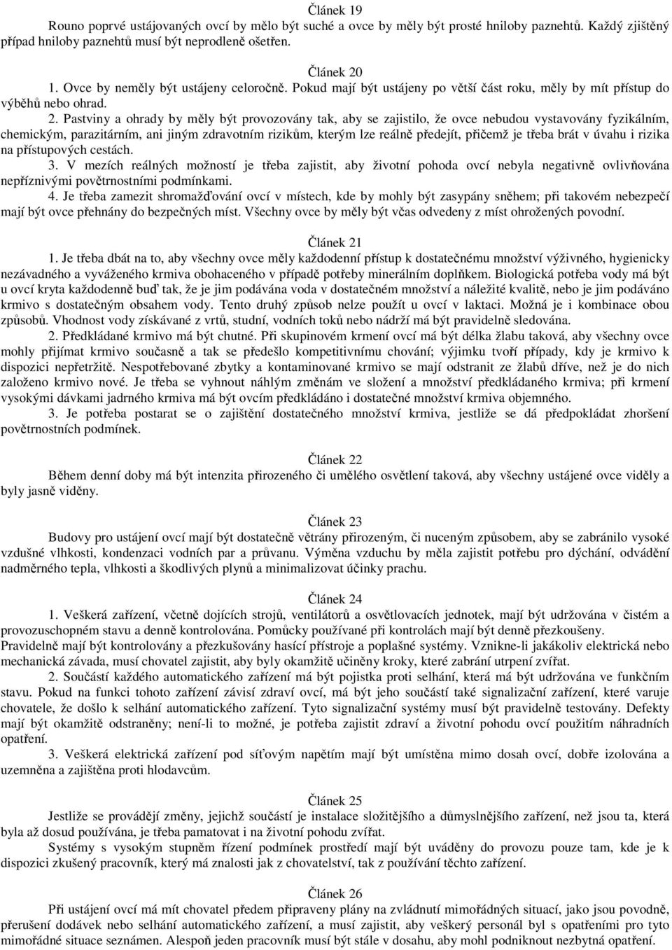Pastviny a ohrady by měly být provozovány tak, aby se zajistilo, že ovce nebudou vystavovány fyzikálním, chemickým, parazitárním, ani jiným zdravotním rizikům, kterým lze reálně předejít, přičemž je