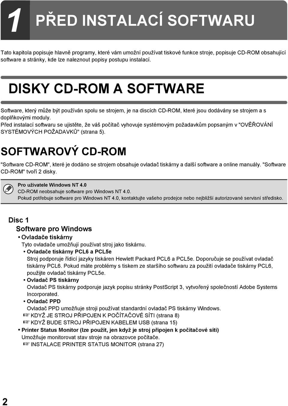 Před instalací softwaru se ujistěte, že váš počítač vyhovuje systémovým požadavkům popsaným v "OVĚŘOVÁNÍ SYSTÉMOVÝCH POŽADAVKŮ" (strana 5).