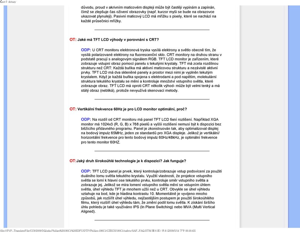 ODP: U CRT monitoru elektronová tryska vysílá elektrony a světlo obecně tím, že vysílá polarizované elektrony na fluorescenční sklo.