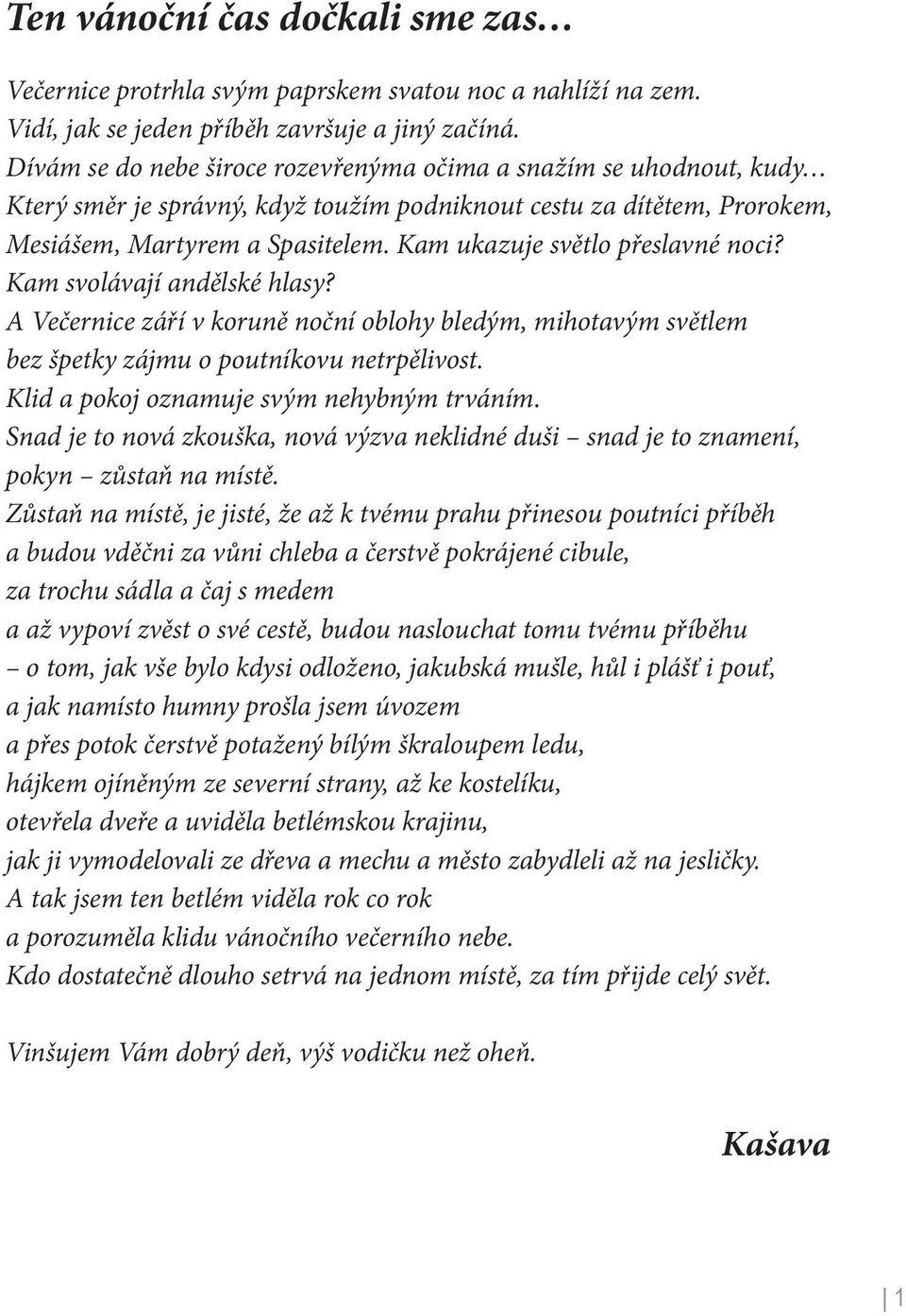 Kam ukazuje světlo přeslavné noci? Kam svolávají andělské hlasy? A Večernice září v koruně noční oblohy bledým, mihotavým světlem bez špetky zájmu o poutníkovu netrpělivost.
