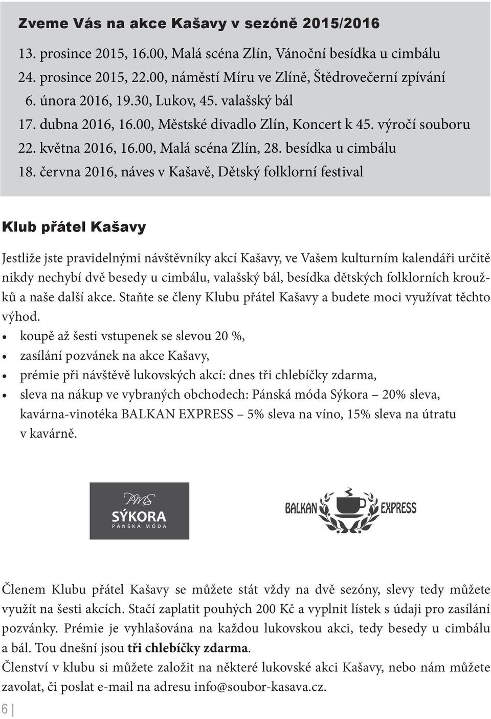 června 2016, náves v Kašavě, Dětský folklorní festival Klub přátel Kašavy Jestliže jste pravidelnými návštěvníky akcí Kašavy, ve Vašem kulturním kalendáři určitě nikdy nechybí dvě besedy u cimbálu,