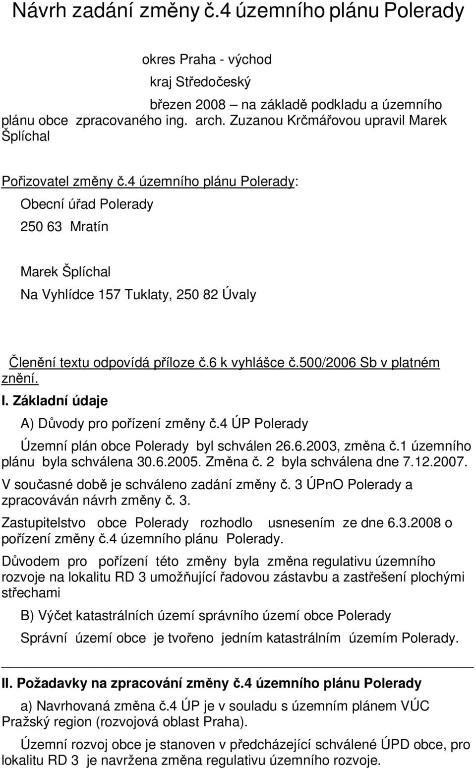 4 územního plánu Polerady: Obecní úřad Polerady 250 63 Mratín Marek Šplíchal Na Vyhlídce 157 Tuklaty, 250 82 Úvaly Členění textu odpovídá příloze č.6 k vyhlášce č.500/2006 Sb v platném znění. I.