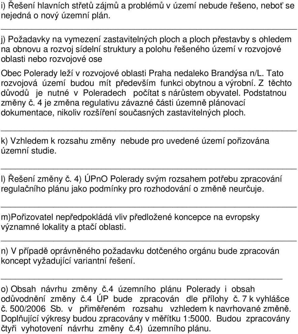 rozvojové oblasti Praha nedaleko Brandýsa n/l. Tato rozvojová území budou mít především funkci obytnou a výrobní. Z těchto důvodů je nutné v Poleradech počítat s nárůstem obyvatel. Podstatnou změny č.