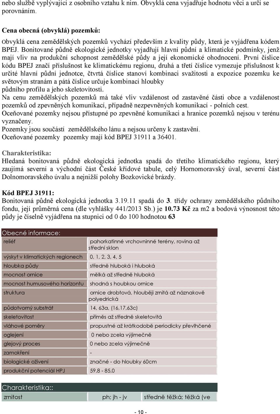 Bonitované půdně ekologické jednotky vyjadřují hlavní půdní a klimatické podmínky, jenž mají vliv na produkční schopnost zemědělské půdy a její ekonomické ohodnocení.