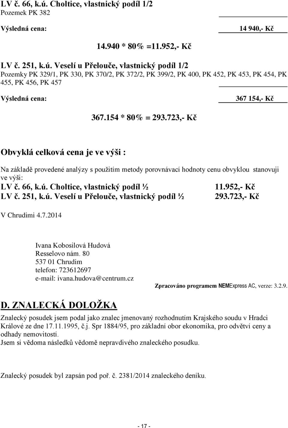Choltice, vlastnický podíl ½ LV č. 251, k.ú. Veselí u Přelouče, vlastnický podíl ½ V Chrudimi 4.7.2014 11.952,- Kč 293.723,- Kč Ivana Kobosilová Hudová Resselovo nám.