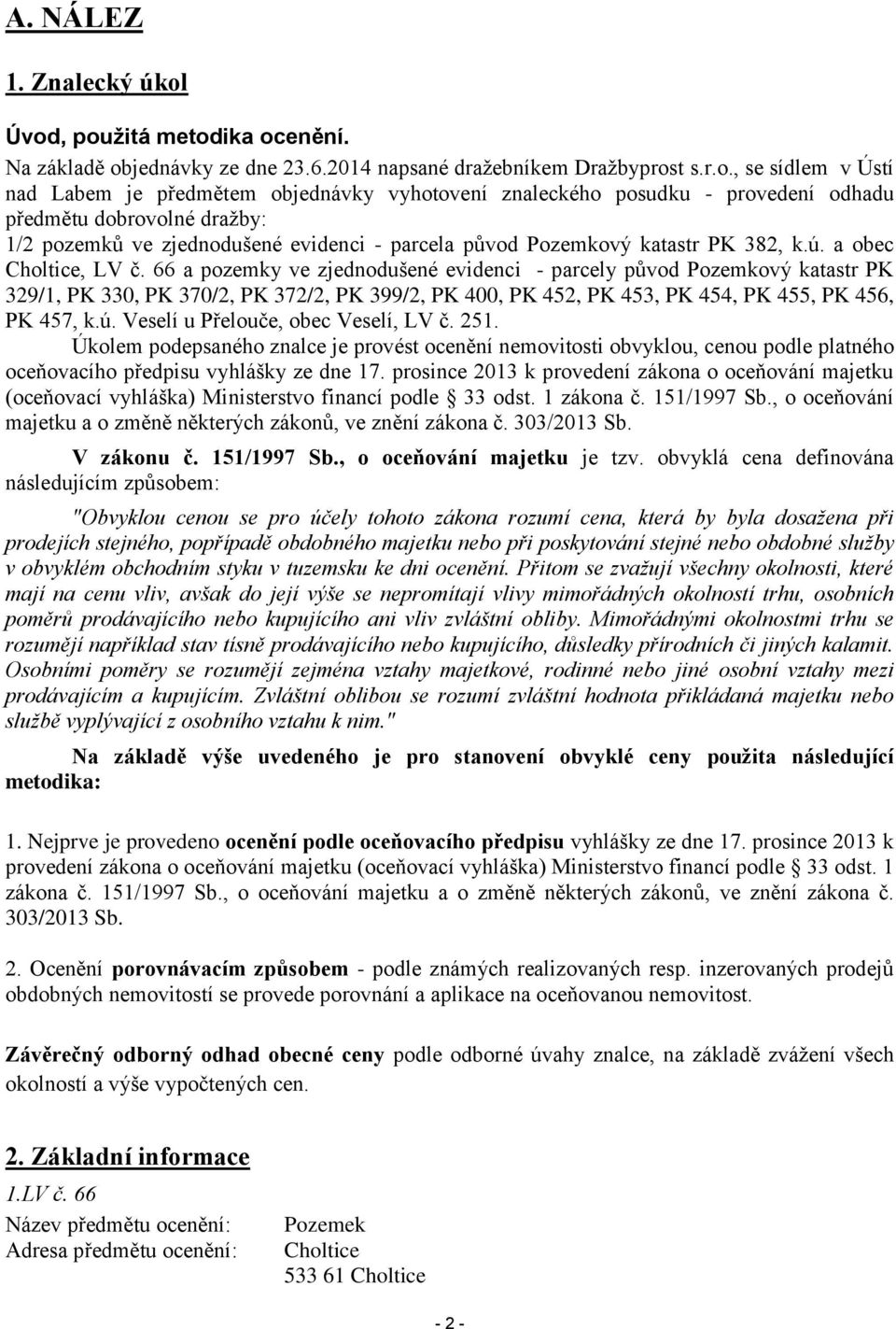 provedení odhadu předmětu dobrovolné dražby: 1/2 pozemků ve zjednodušené evidenci - parcela původ Pozemkový katastr PK 382, k.ú. a obec Choltice, LV č.