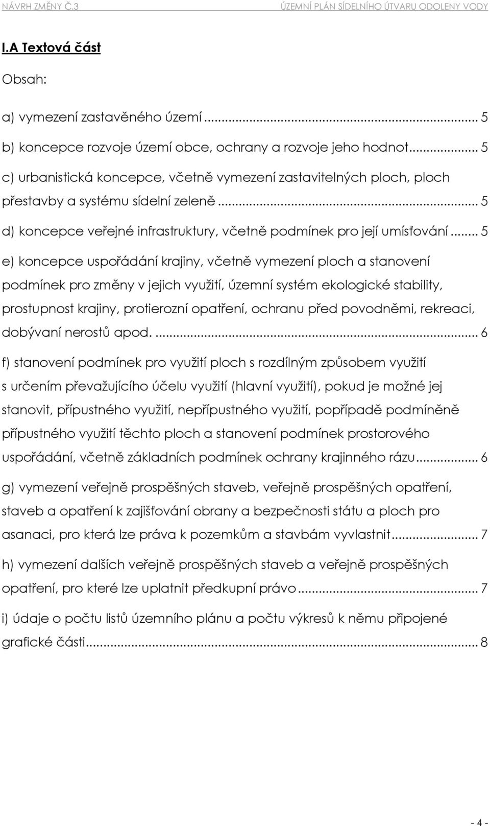 .. 5 e) koncepce uspořádání krajiny, včetně vymezení ploch a stanovení podmínek pro změny v jejich využití, územní systém ekologické stability, prostupnost krajiny, protierozní opatření, ochranu před