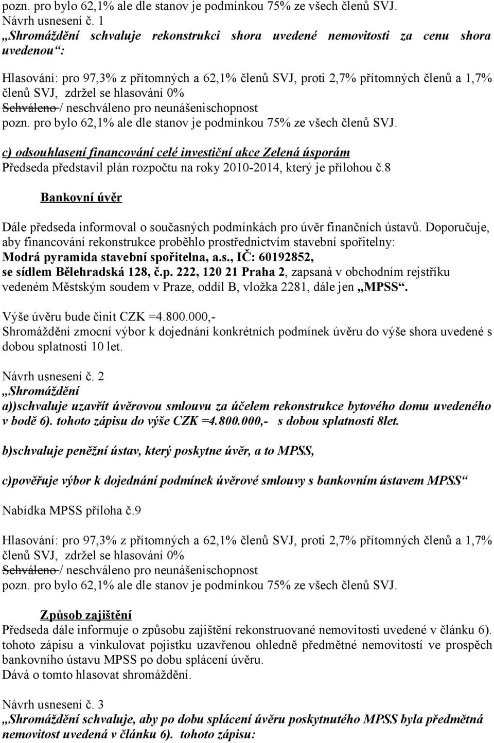 2010-2014, který je přílohou č.8 Bankovní úvěr Dále předseda informoval o současných podmínkách pro úvěr finančních ústavů.