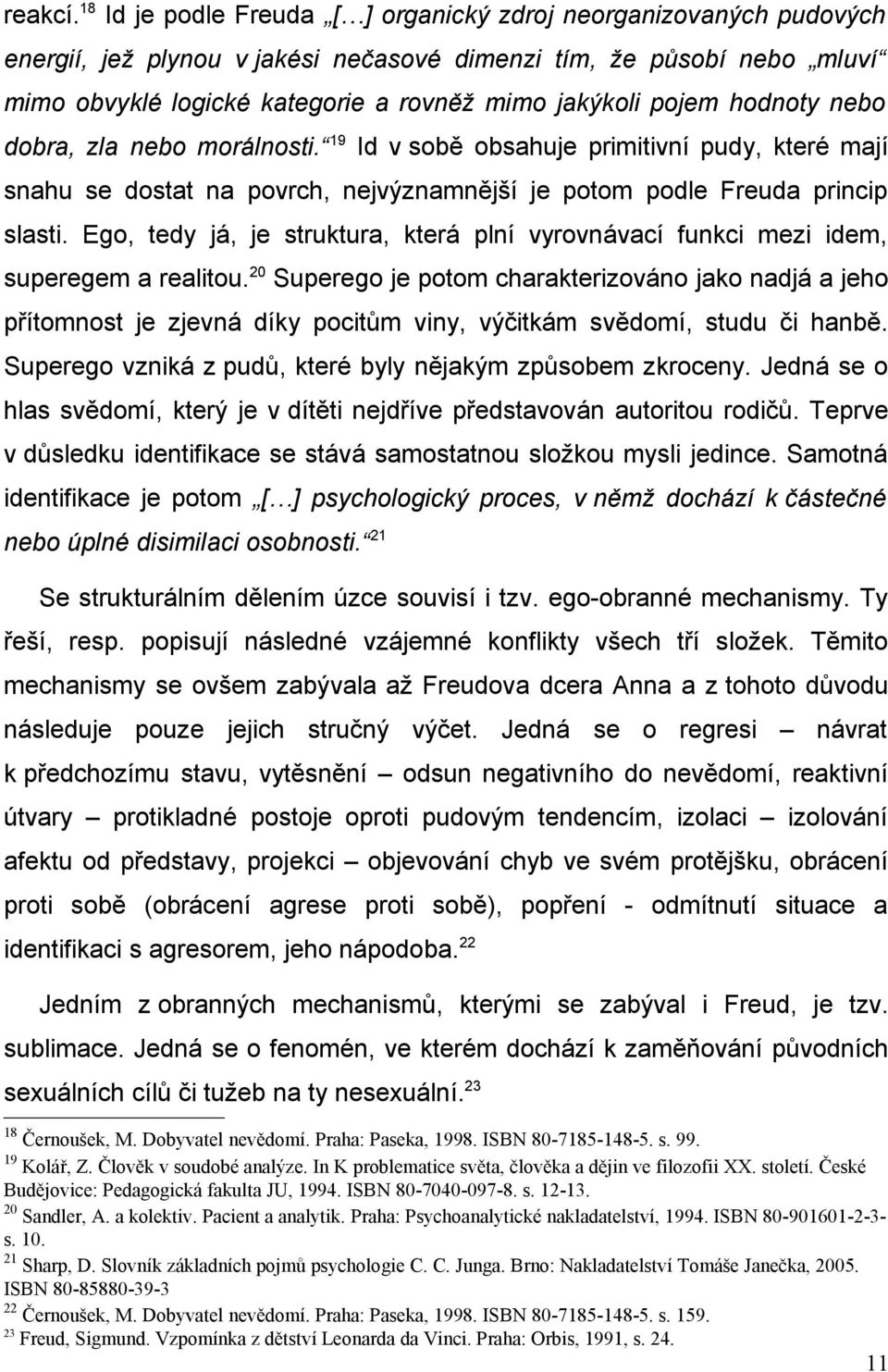 hodnoty nebo dobra, zla nebo morálnosti. 19 Id v sobě obsahuje primitivní pudy, které mají snahu se dostat na povrch, nejvýznamnější je potom podle Freuda princip slasti.