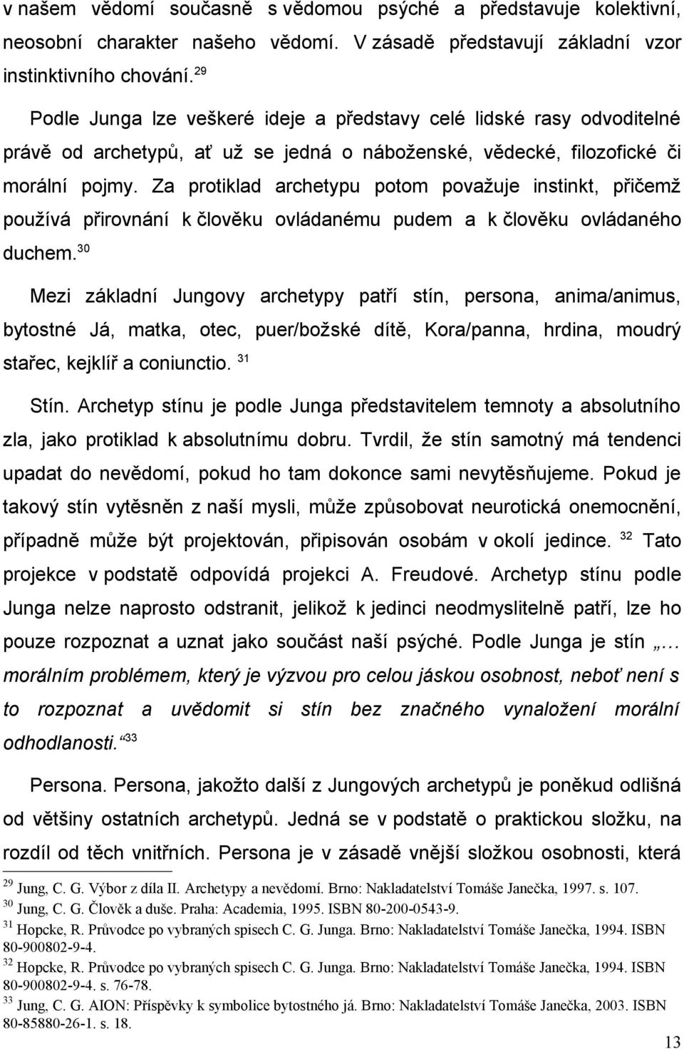 Za protiklad archetypu potom považuje instinkt, přičemž používá přirovnání k člověku ovládanému pudem a k člověku ovládaného duchem.