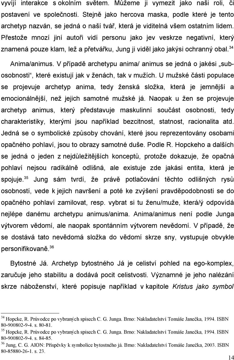 Přestože mnozí jiní autoři vidí personu jako jev veskrze negativní, který znamená pouze klam, lež a přetvářku, Jung ji viděl jako jakýsi ochranný obal. 34 Anima/animus.