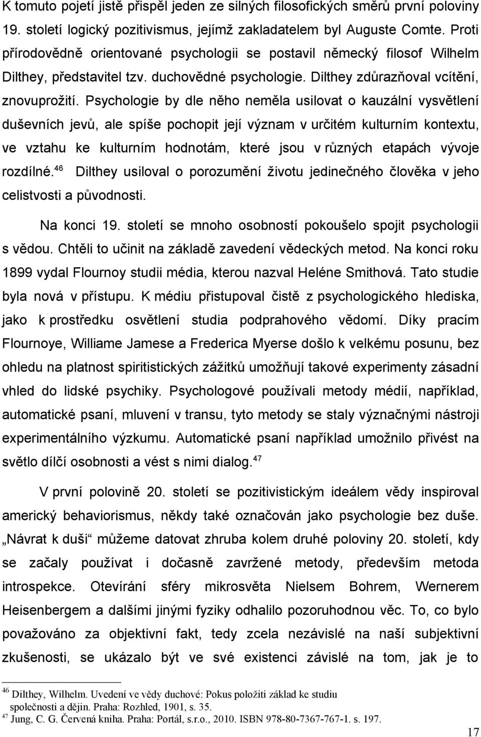 Psychologie by dle něho neměla usilovat o kauzální vysvětlení duševních jevů, ale spíše pochopit její význam v určitém kulturním kontextu, ve vztahu ke kulturním hodnotám, které jsou v různých