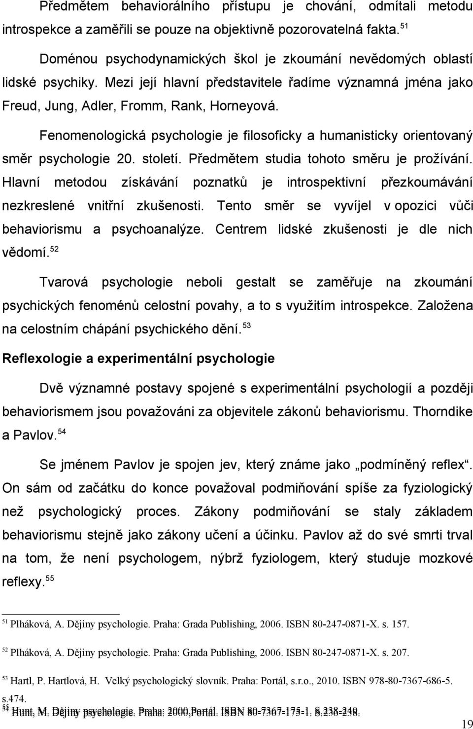 Fenomenologická psychologie je filosoficky a humanisticky orientovaný směr psychologie 20. století. Předmětem studia tohoto směru je prožívání.