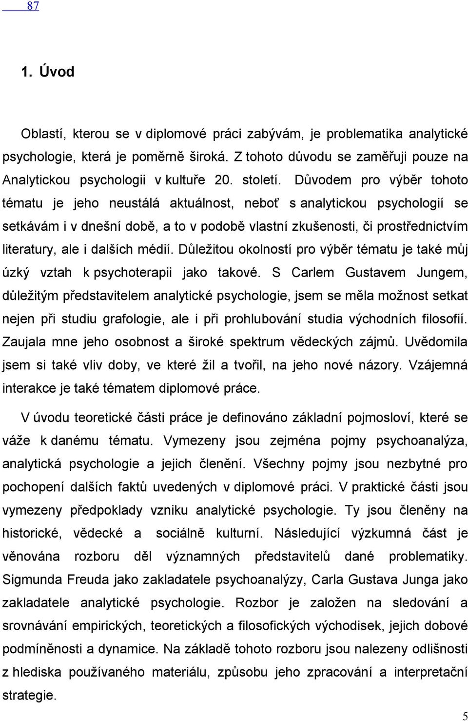 Důvodem pro výběr tohoto tématu je jeho neustálá aktuálnost, neboť s analytickou psychologií se setkávám i v dnešní době, a to v podobě vlastní zkušenosti, či prostřednictvím literatury, ale i