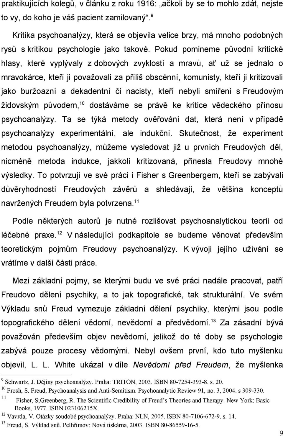 Pokud pomineme původní kritické hlasy, které vyplývaly z dobových zvyklostí a mravů, ať už se jednalo o mravokárce, kteří ji považovali za příliš obscénní, komunisty, kteří ji kritizovali jako