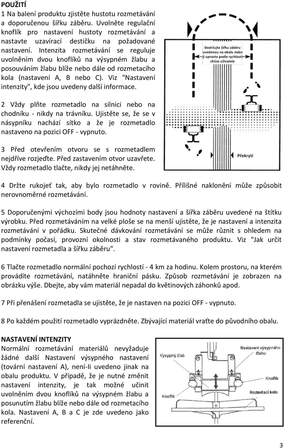 Intenzita rozmetávání se reguluje uvolněním dvou knoflíků na výsypném žlabu a posouváním žlabu blíže nebo dále od rozmetacího kola (nastavení A, B nebo C).