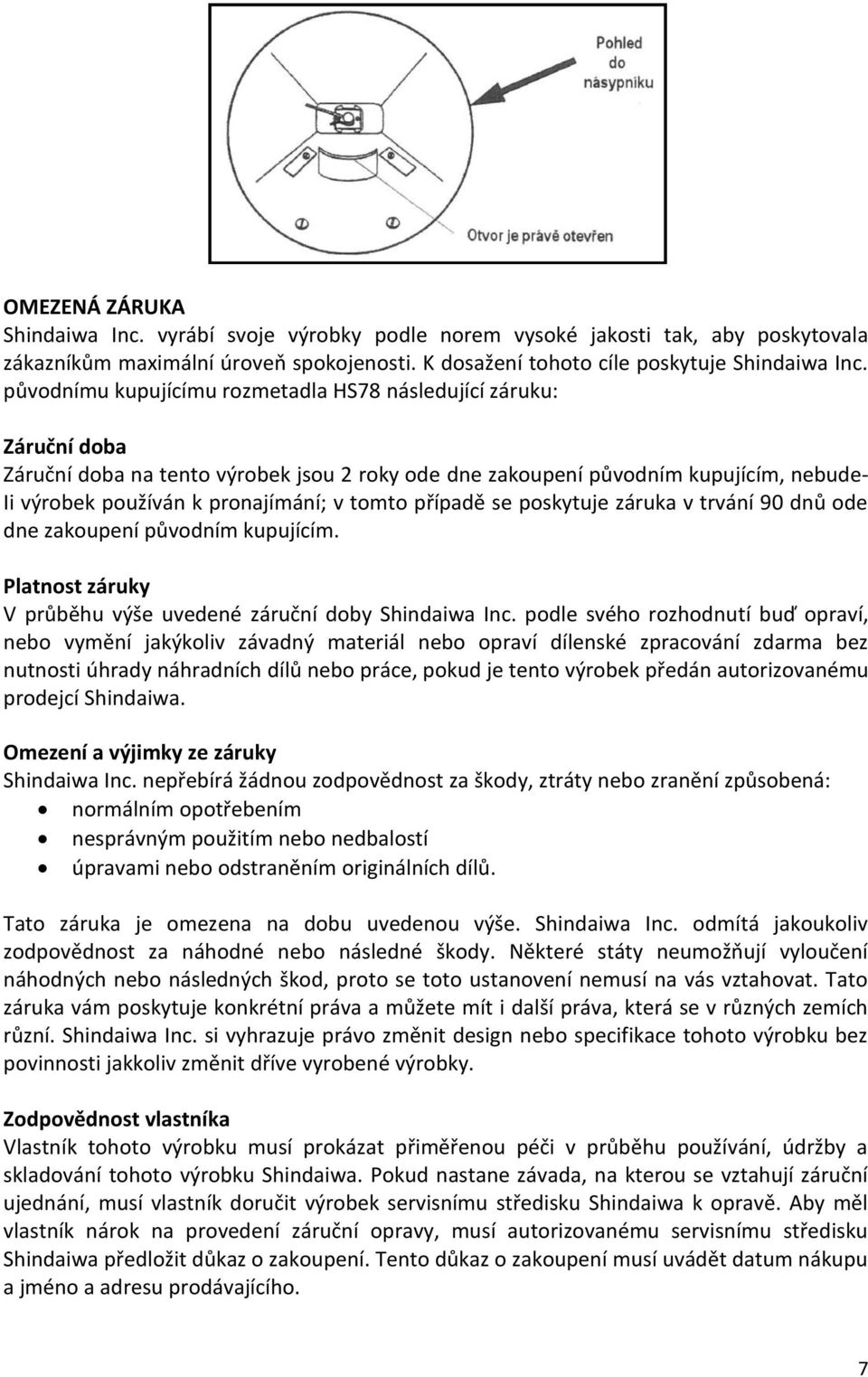 tomto případě se poskytuje záruka v trvání 90 dnů ode dne zakoupení původním kupujícím. Platnost záruky V průběhu výše uvedené záruční doby Shindaiwa Inc.