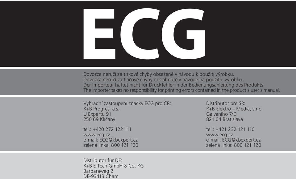 Výhradní zastoupení značky ECG pro ČR: K+B Progres, a.s. U Expertu 91 250 69 Klíčany tel.: +420 272 122 111 www.ecg.cz e-mail: ECG@kbexpert.