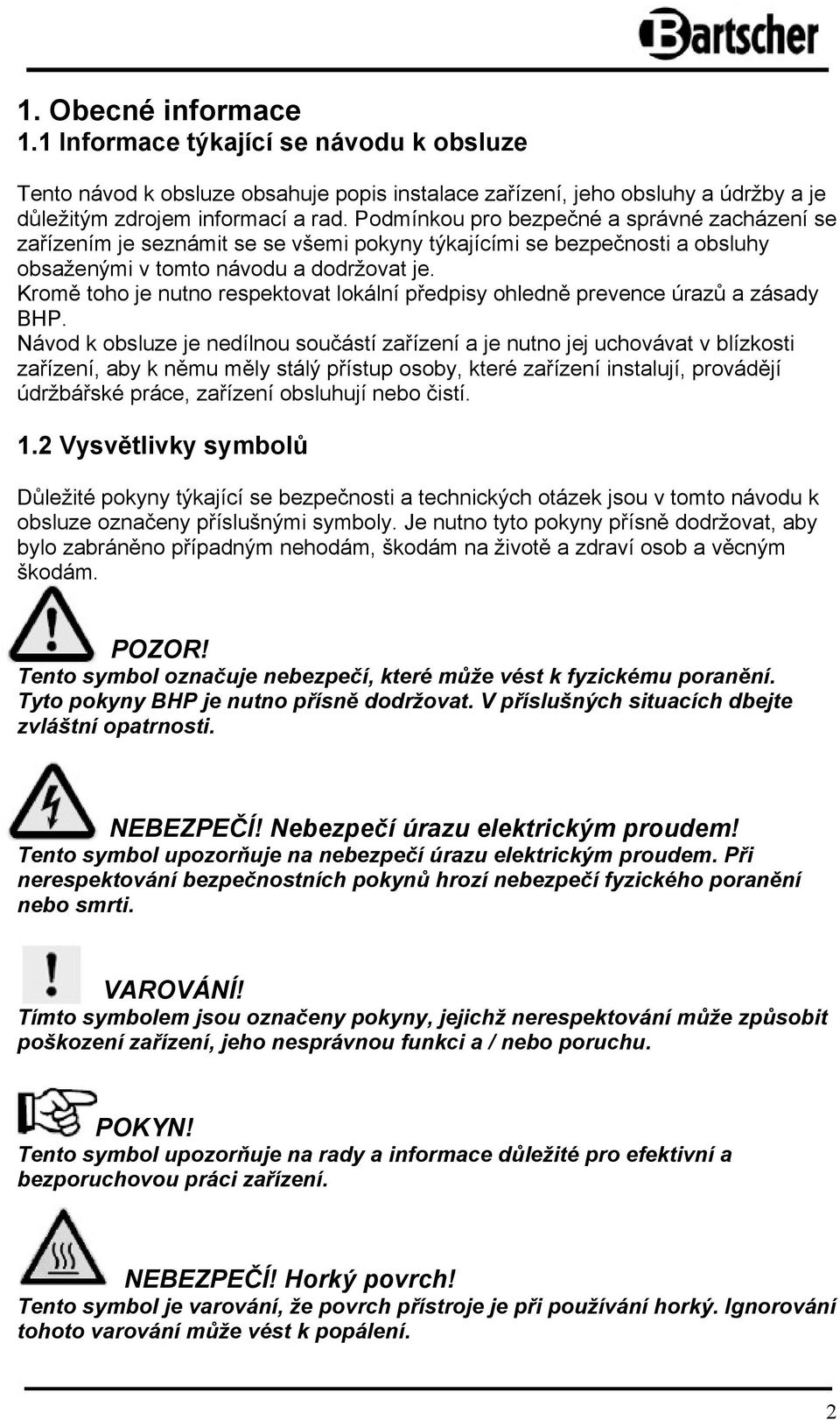 Kromě toho je nutno respektovat lokální předpisy ohledně prevence úrazů a zásady BHP.