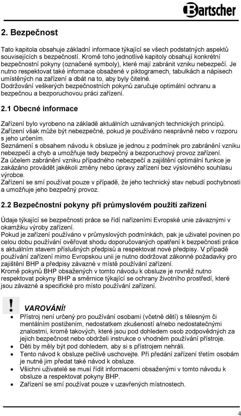 Je nutno respektovat také informace obsažené v piktogramech, tabulkách a nápisech umístěných na zařízení a dbát na to, aby byly čitelné.
