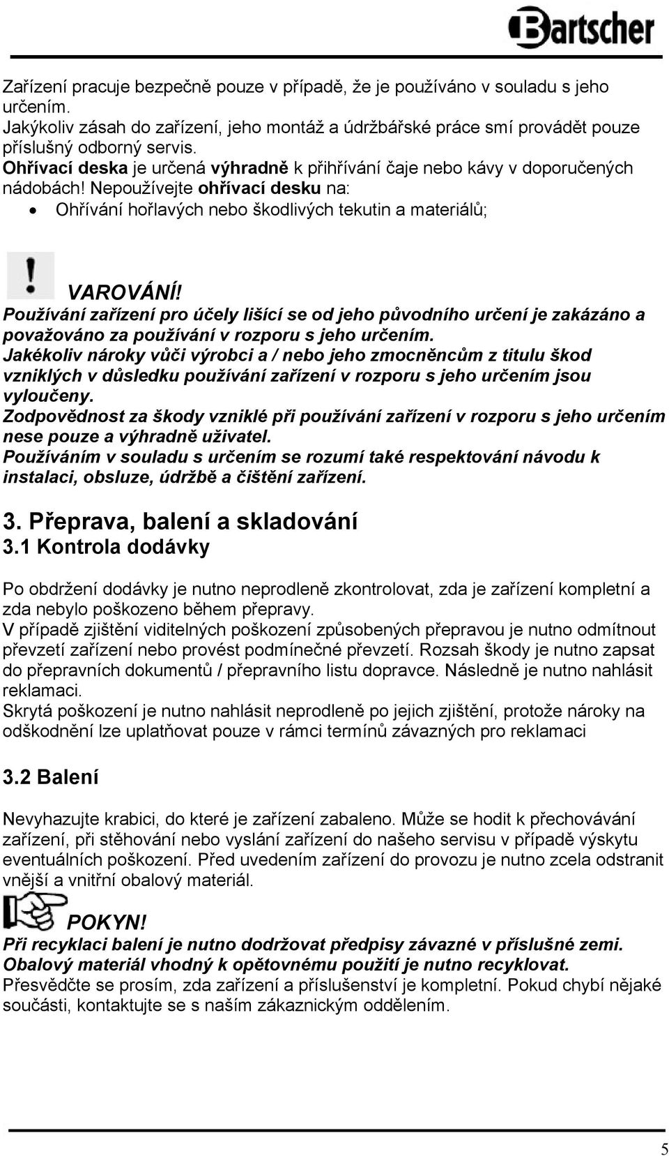 Používání zařízení pro účely lišící se od jeho původního určení je zakázáno a považováno za používání v rozporu s jeho určením.