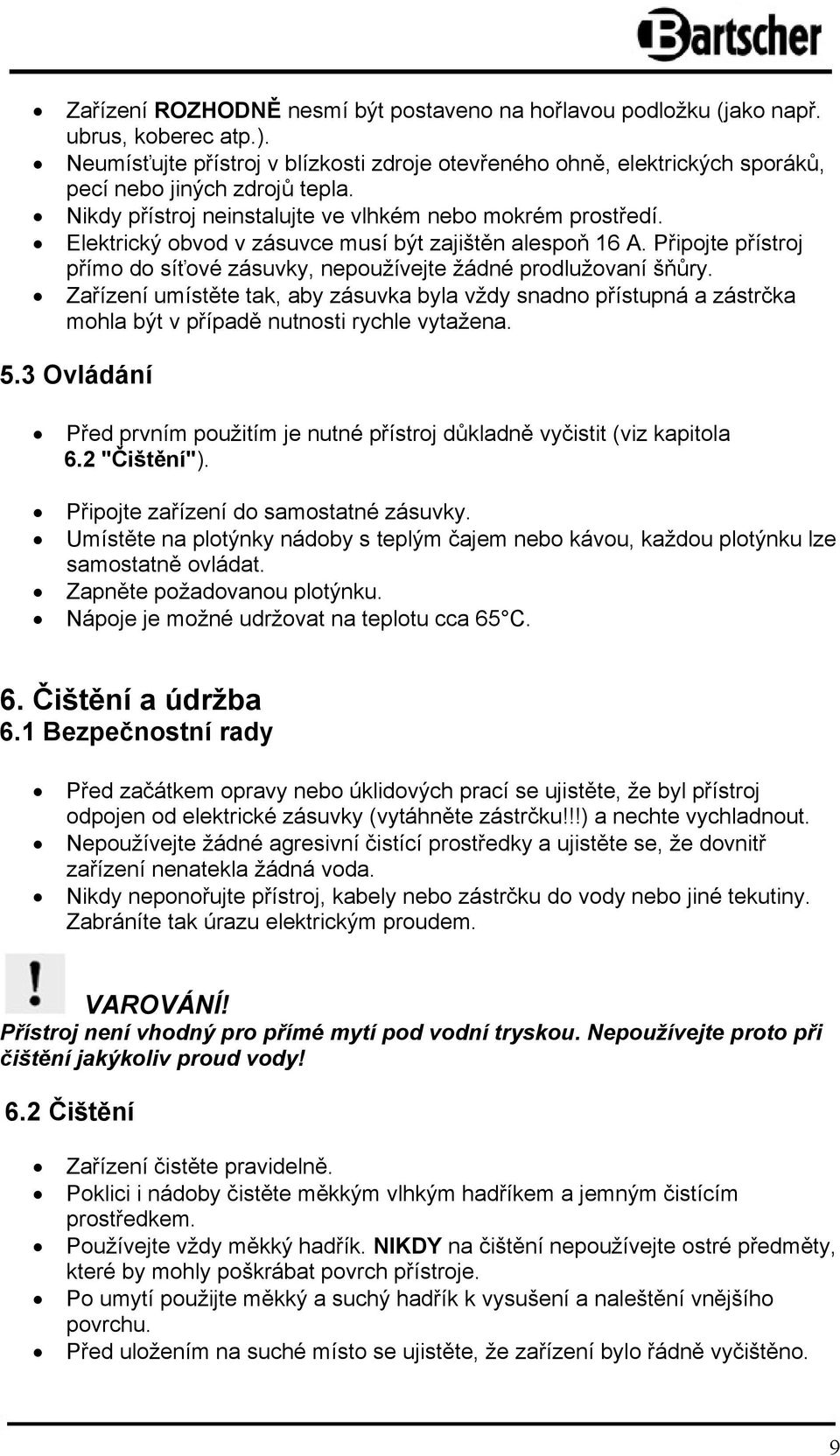 Elektrický obvod v zásuvce musí být zajištěn alespoň 16 A. Připojte přístroj přímo do síťové zásuvky, nepoužívejte žádné prodlužovaní šňůry.