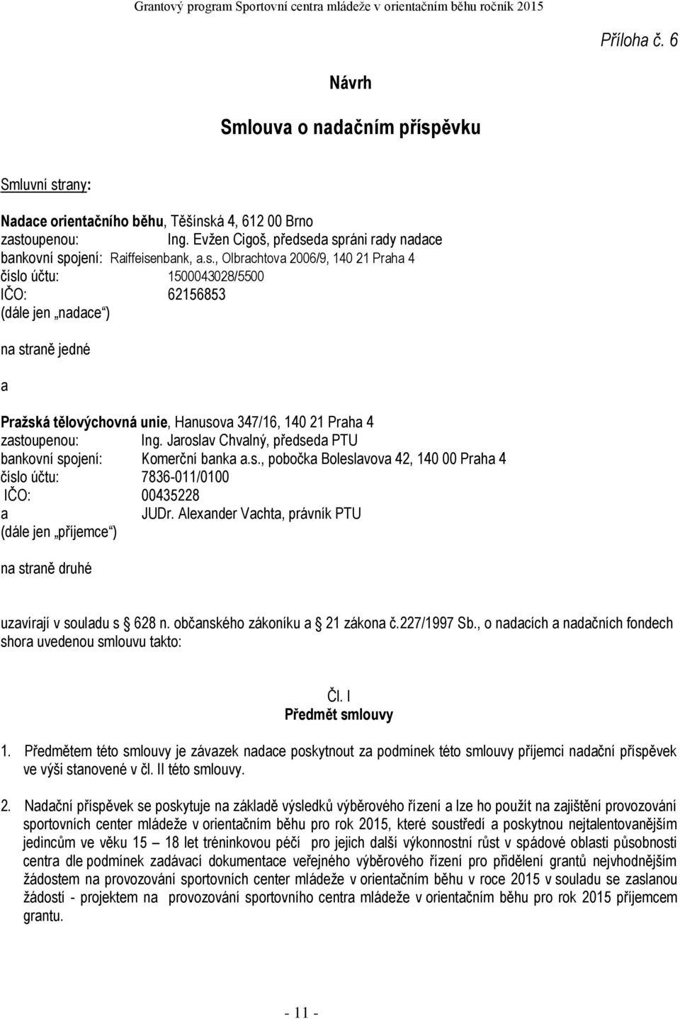 da spráni rady nadace bankovní spojení: Raiffeisenbank, a.s., Olbrachtova 2006/9, 140 21 Praha 4 číslo účtu: 1500043028/5500 IČO: 62156853 (dále jen nadace ) na straně jedné a Pražská tělovýchovná unie, Hanusova 347/16, 140 21 Praha 4 zastoupenou: Ing.